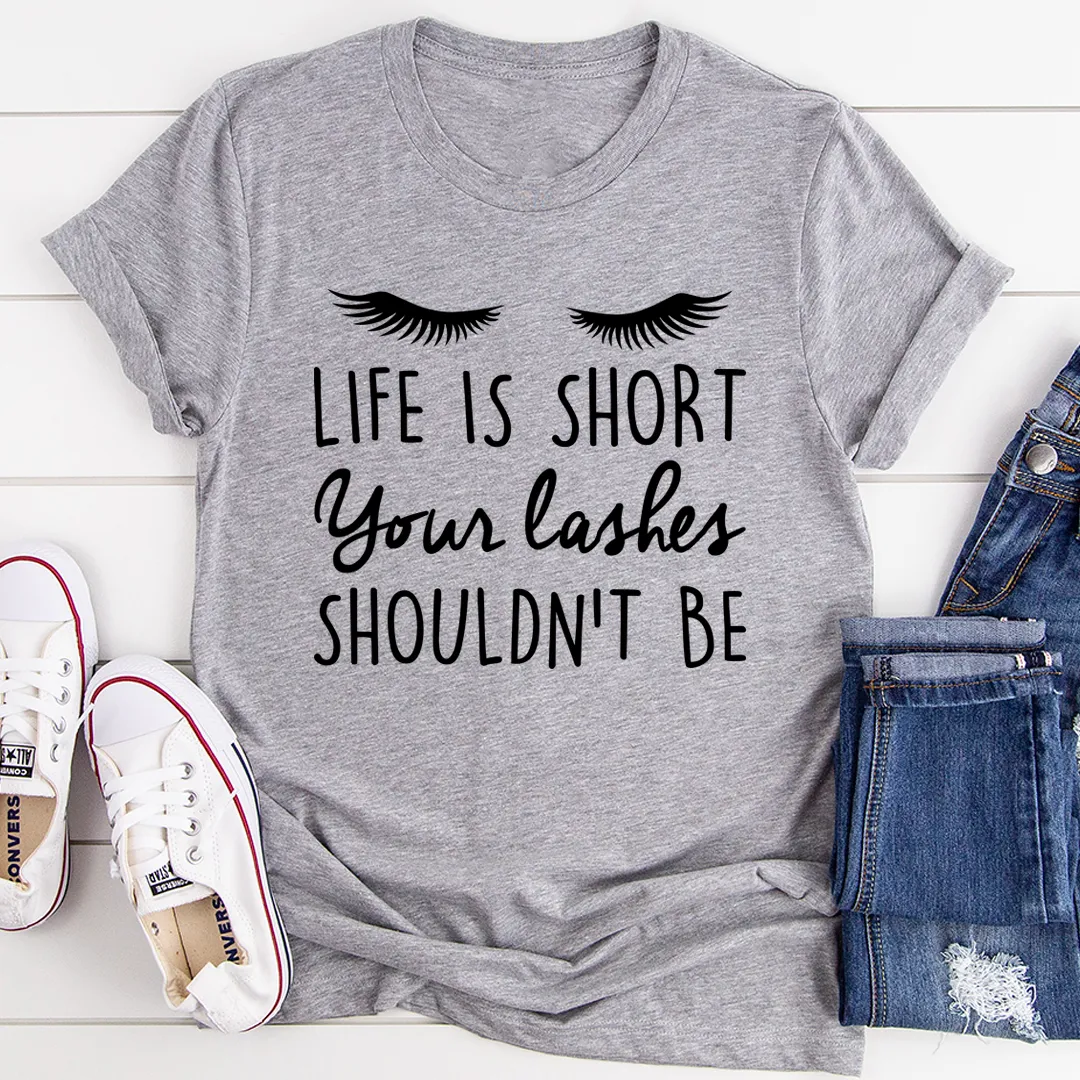 Graphic T-Shirts Life Is Short Your Lashes Shouldn't Be Tee